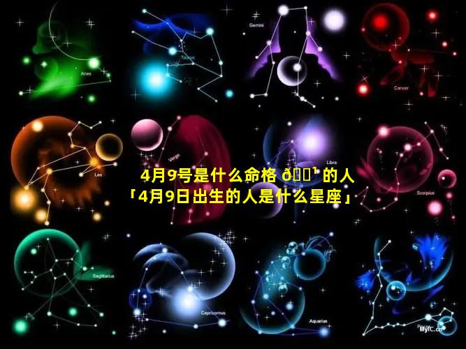 4月9号是什么命格 🌹 的人「4月9日出生的人是什么星座」